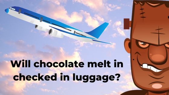 Will chocolate melt in checked in luggage?