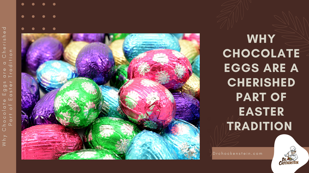 Why Chocolate Eggs are a Cherished Part of Easter Tradition | DrChockenstein.com