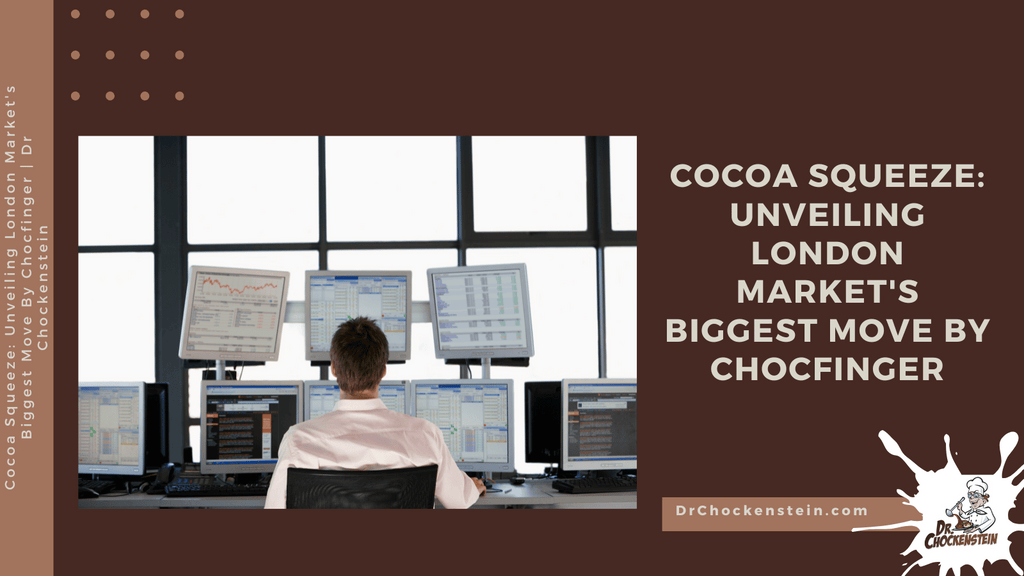 Cocoa Squeeze: Unveiling London Market's Biggest Move By Chocfinger | Dr Chockenstein