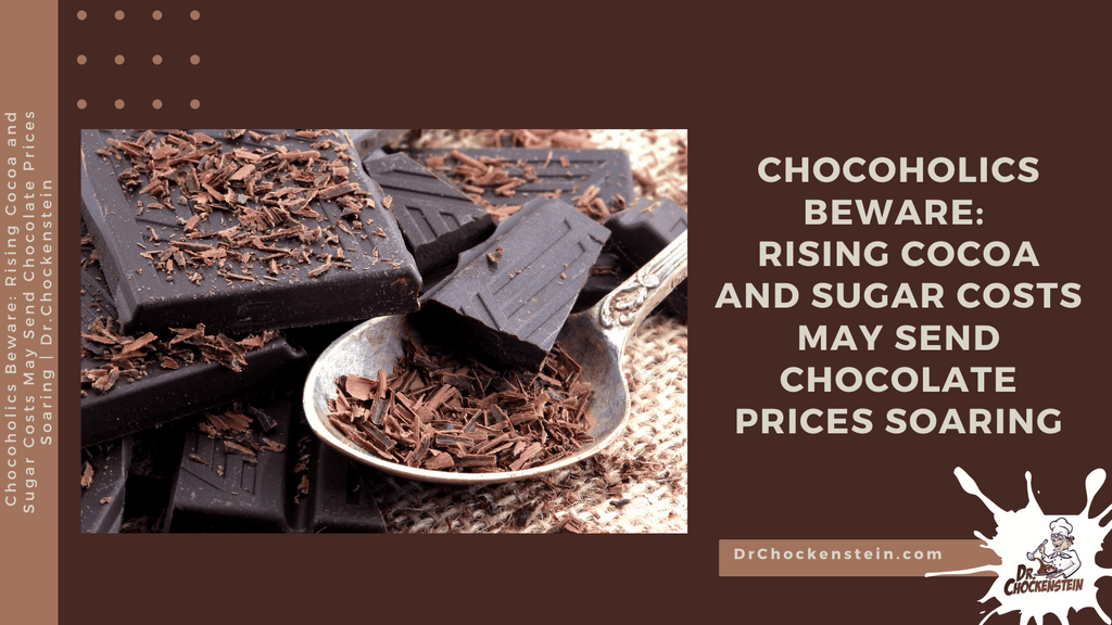 Chocoholics Beware - Rising Cocoa & Sugar Costs May Send Chocolate Prices Soaring | Dr.Chockenstein