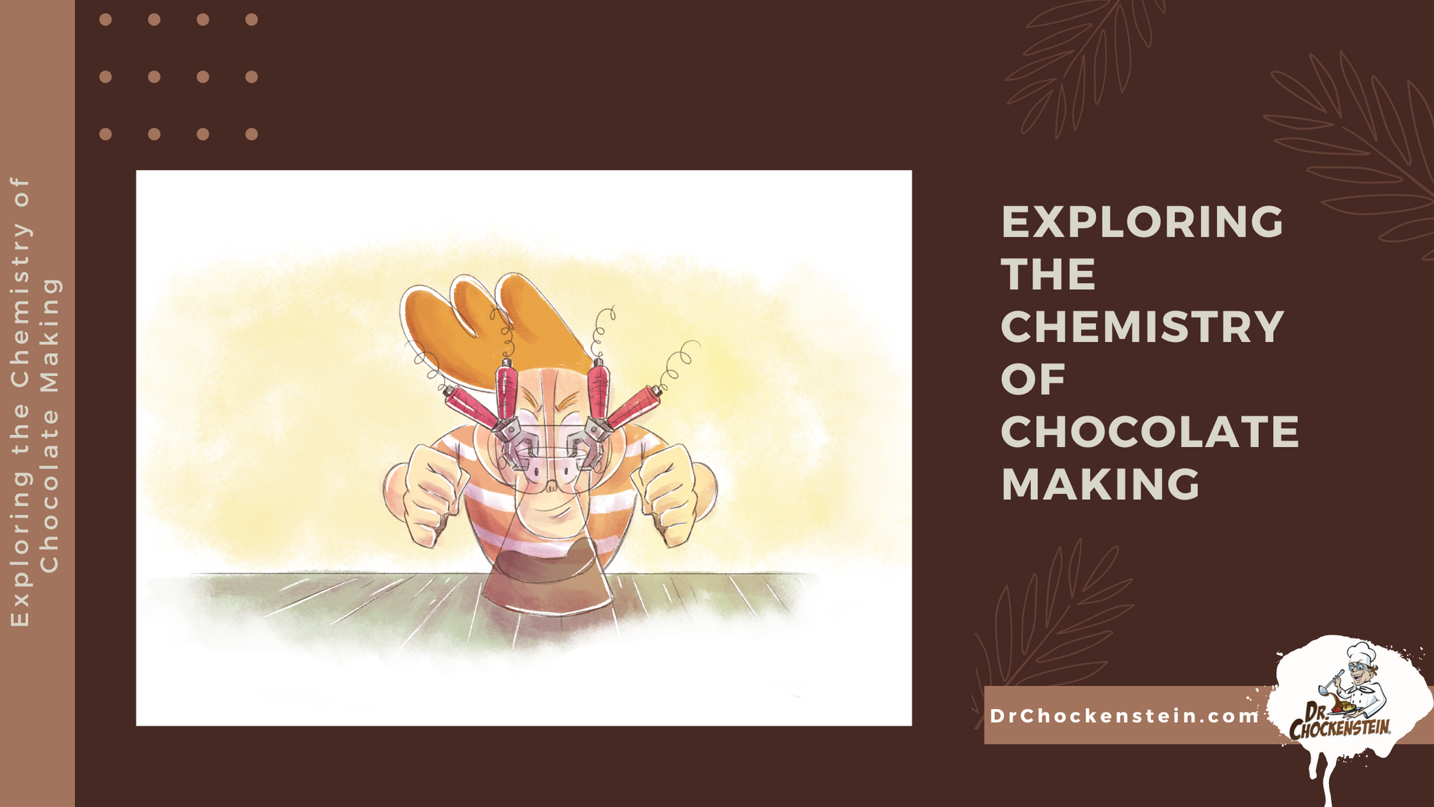 Exploring the Chemistry of Chocolate Making Dr.Chockenstein Dr