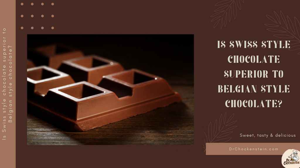 Is Swiss style chocolate superior to Belgian style chocolate Dr